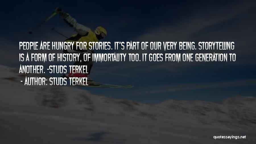 Studs Terkel Quotes: People Are Hungry For Stories. It's Part Of Our Very Being. Storytelling Is A Form Of History, Of Immortality Too.