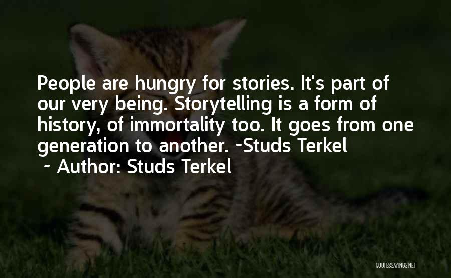 Studs Terkel Quotes: People Are Hungry For Stories. It's Part Of Our Very Being. Storytelling Is A Form Of History, Of Immortality Too.