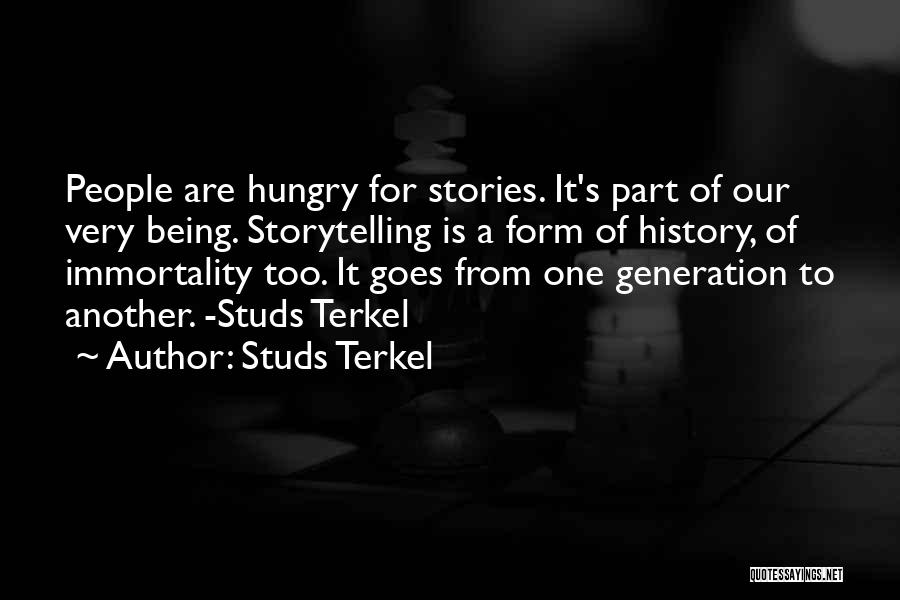 Studs Terkel Quotes: People Are Hungry For Stories. It's Part Of Our Very Being. Storytelling Is A Form Of History, Of Immortality Too.