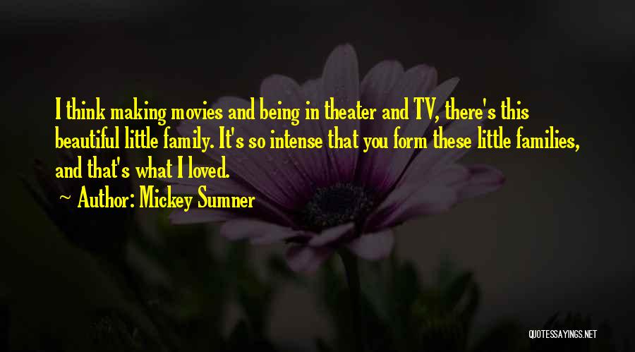 Mickey Sumner Quotes: I Think Making Movies And Being In Theater And Tv, There's This Beautiful Little Family. It's So Intense That You