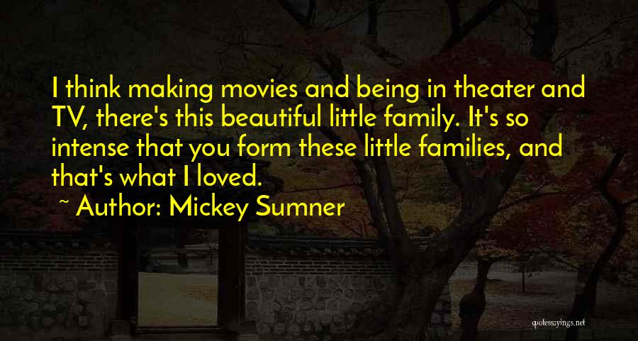 Mickey Sumner Quotes: I Think Making Movies And Being In Theater And Tv, There's This Beautiful Little Family. It's So Intense That You