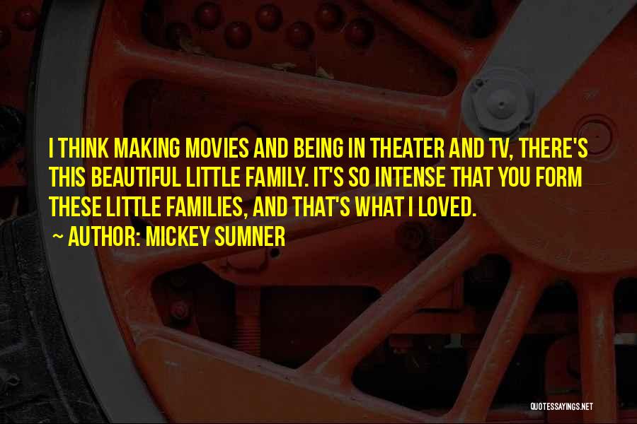 Mickey Sumner Quotes: I Think Making Movies And Being In Theater And Tv, There's This Beautiful Little Family. It's So Intense That You