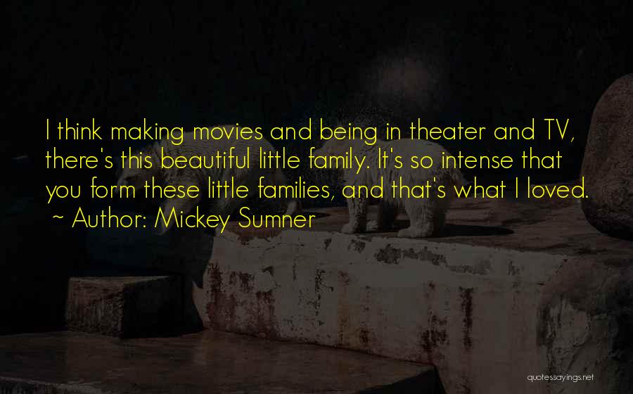 Mickey Sumner Quotes: I Think Making Movies And Being In Theater And Tv, There's This Beautiful Little Family. It's So Intense That You