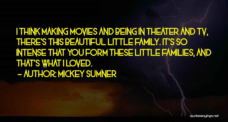 Mickey Sumner Quotes: I Think Making Movies And Being In Theater And Tv, There's This Beautiful Little Family. It's So Intense That You