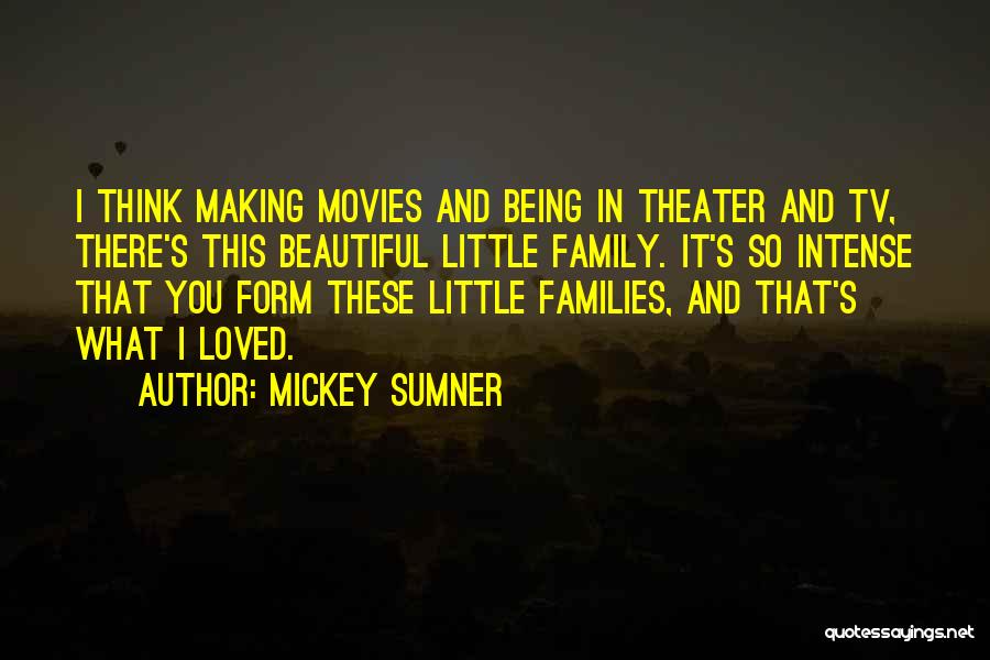 Mickey Sumner Quotes: I Think Making Movies And Being In Theater And Tv, There's This Beautiful Little Family. It's So Intense That You