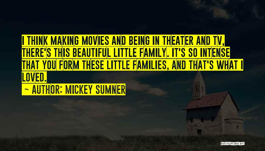 Mickey Sumner Quotes: I Think Making Movies And Being In Theater And Tv, There's This Beautiful Little Family. It's So Intense That You