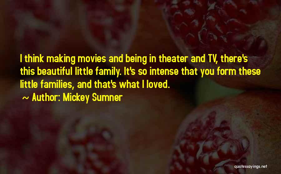Mickey Sumner Quotes: I Think Making Movies And Being In Theater And Tv, There's This Beautiful Little Family. It's So Intense That You