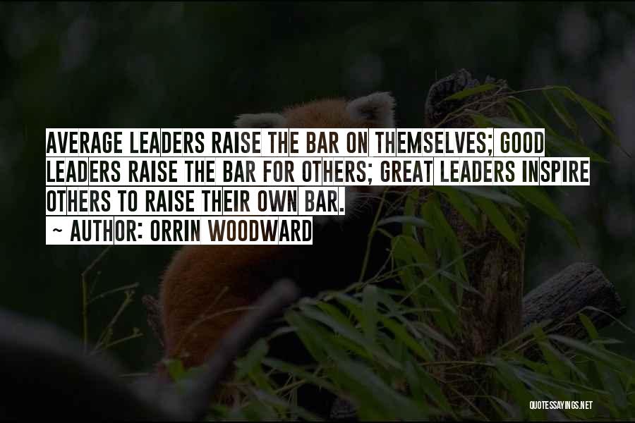 Orrin Woodward Quotes: Average Leaders Raise The Bar On Themselves; Good Leaders Raise The Bar For Others; Great Leaders Inspire Others To Raise