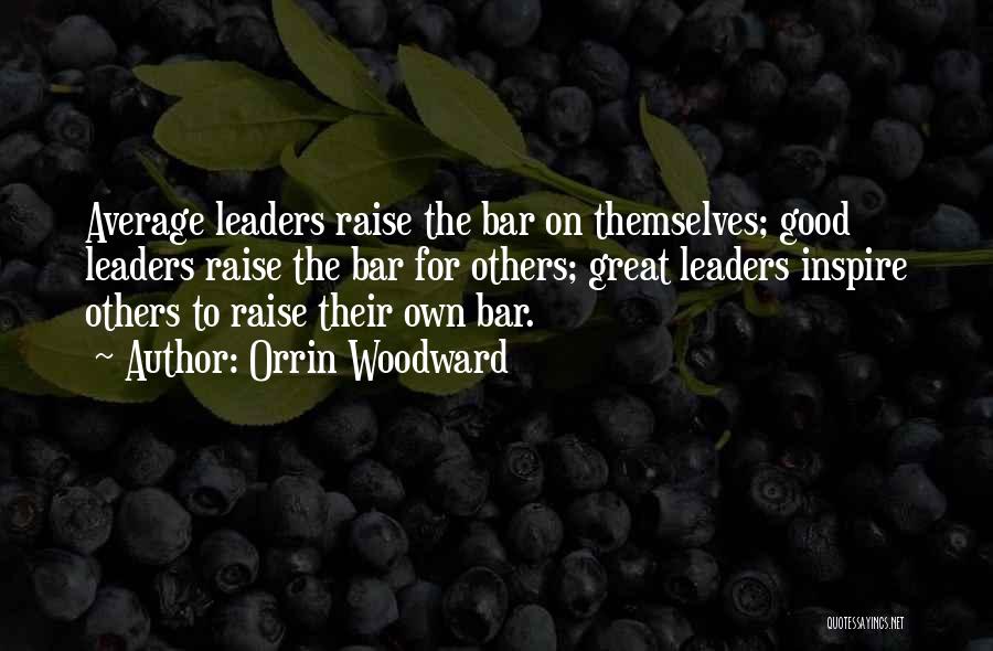 Orrin Woodward Quotes: Average Leaders Raise The Bar On Themselves; Good Leaders Raise The Bar For Others; Great Leaders Inspire Others To Raise