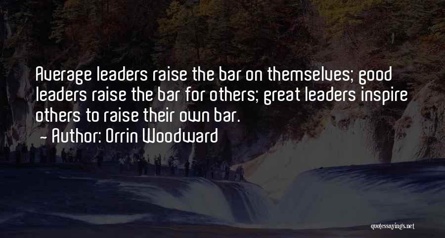 Orrin Woodward Quotes: Average Leaders Raise The Bar On Themselves; Good Leaders Raise The Bar For Others; Great Leaders Inspire Others To Raise