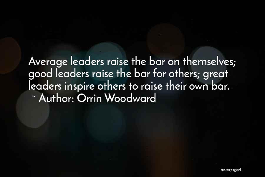 Orrin Woodward Quotes: Average Leaders Raise The Bar On Themselves; Good Leaders Raise The Bar For Others; Great Leaders Inspire Others To Raise