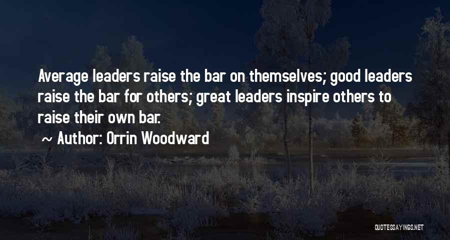 Orrin Woodward Quotes: Average Leaders Raise The Bar On Themselves; Good Leaders Raise The Bar For Others; Great Leaders Inspire Others To Raise