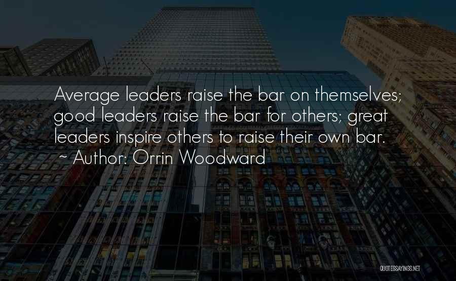 Orrin Woodward Quotes: Average Leaders Raise The Bar On Themselves; Good Leaders Raise The Bar For Others; Great Leaders Inspire Others To Raise