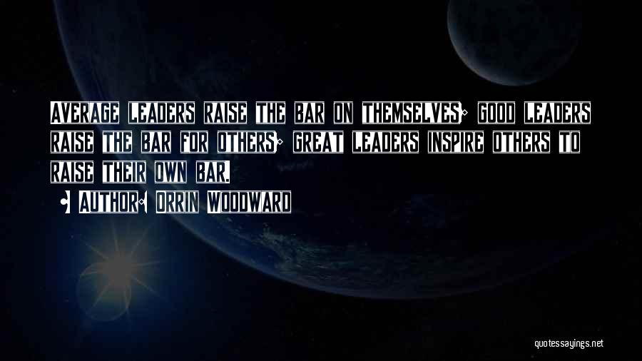 Orrin Woodward Quotes: Average Leaders Raise The Bar On Themselves; Good Leaders Raise The Bar For Others; Great Leaders Inspire Others To Raise