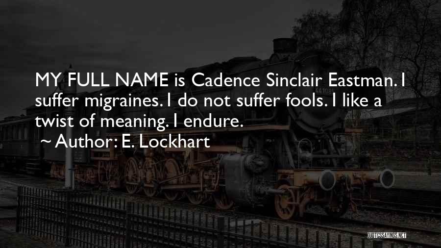 E. Lockhart Quotes: My Full Name Is Cadence Sinclair Eastman. I Suffer Migraines. I Do Not Suffer Fools. I Like A Twist Of