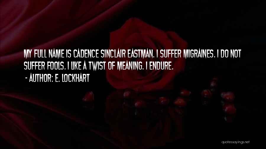 E. Lockhart Quotes: My Full Name Is Cadence Sinclair Eastman. I Suffer Migraines. I Do Not Suffer Fools. I Like A Twist Of