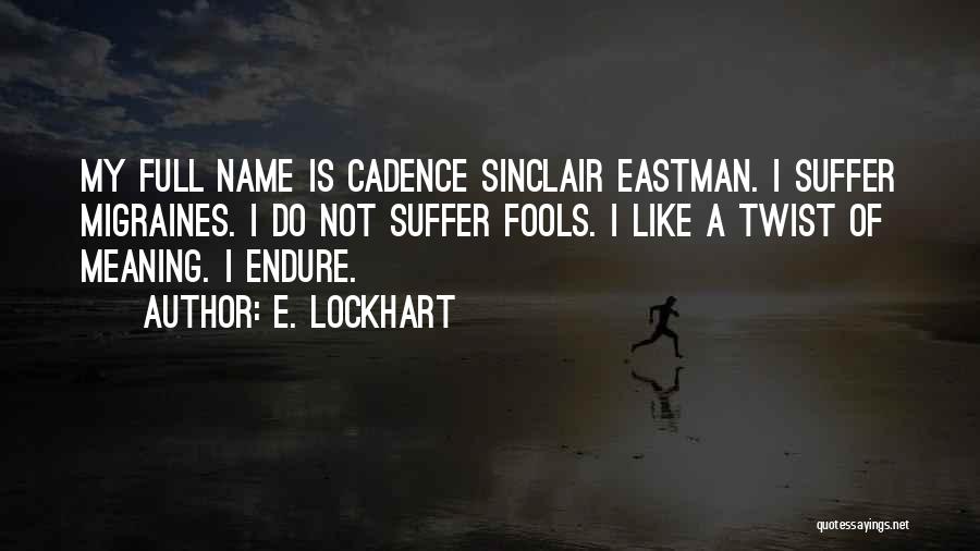 E. Lockhart Quotes: My Full Name Is Cadence Sinclair Eastman. I Suffer Migraines. I Do Not Suffer Fools. I Like A Twist Of