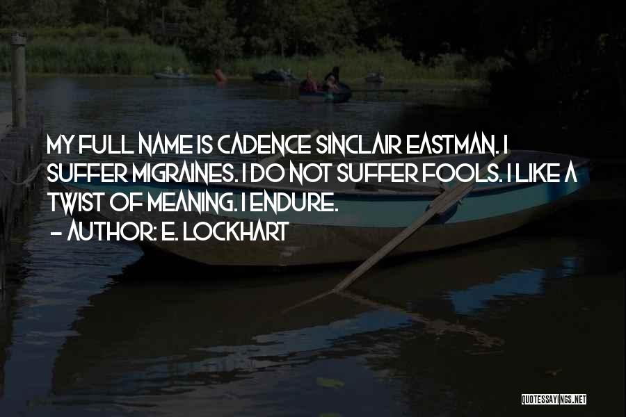 E. Lockhart Quotes: My Full Name Is Cadence Sinclair Eastman. I Suffer Migraines. I Do Not Suffer Fools. I Like A Twist Of