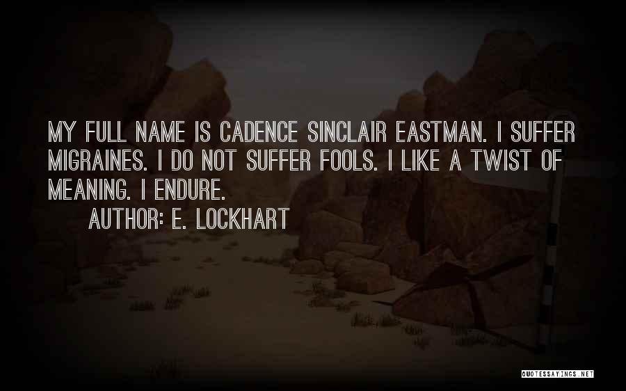 E. Lockhart Quotes: My Full Name Is Cadence Sinclair Eastman. I Suffer Migraines. I Do Not Suffer Fools. I Like A Twist Of