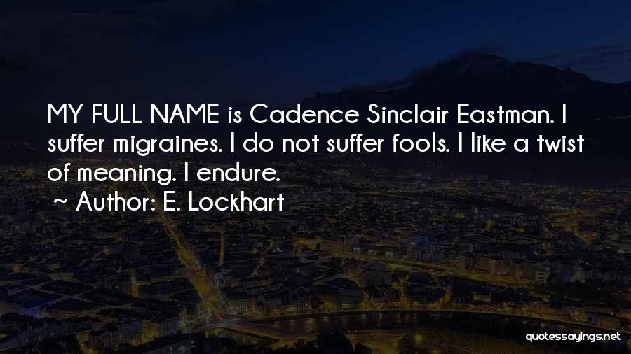 E. Lockhart Quotes: My Full Name Is Cadence Sinclair Eastman. I Suffer Migraines. I Do Not Suffer Fools. I Like A Twist Of