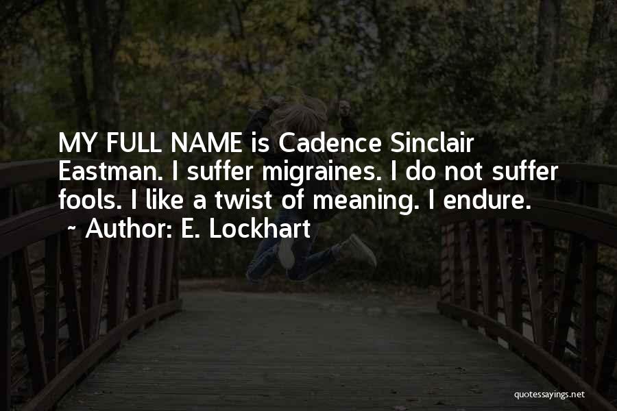 E. Lockhart Quotes: My Full Name Is Cadence Sinclair Eastman. I Suffer Migraines. I Do Not Suffer Fools. I Like A Twist Of