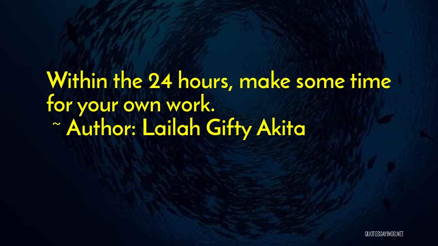 Lailah Gifty Akita Quotes: Within The 24 Hours, Make Some Time For Your Own Work.