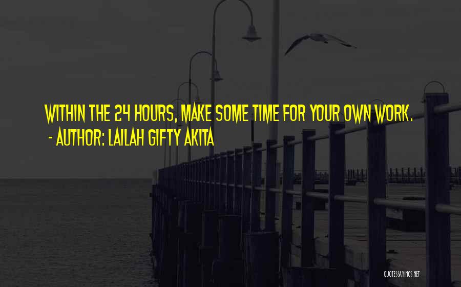 Lailah Gifty Akita Quotes: Within The 24 Hours, Make Some Time For Your Own Work.