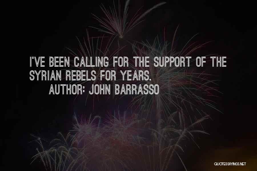 John Barrasso Quotes: I've Been Calling For The Support Of The Syrian Rebels For Years.