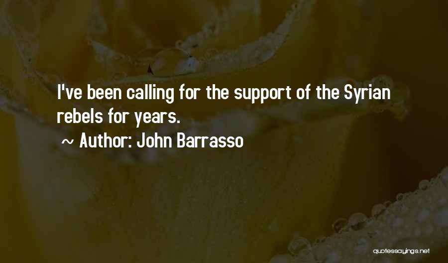 John Barrasso Quotes: I've Been Calling For The Support Of The Syrian Rebels For Years.