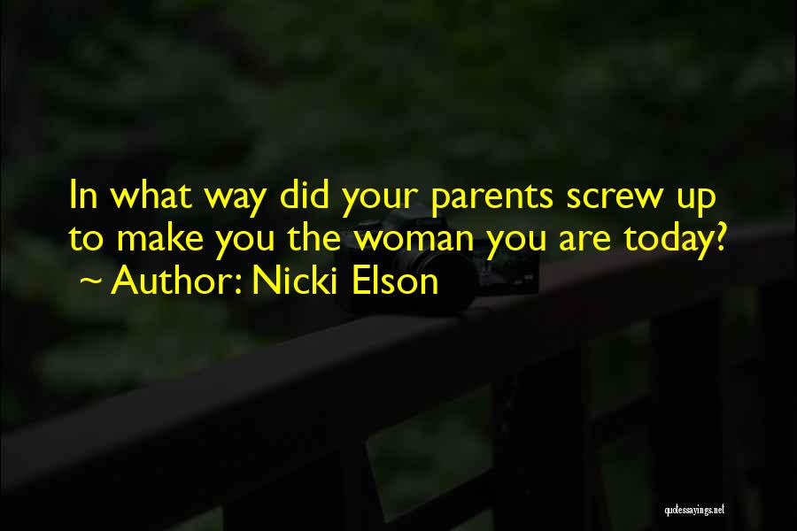 Nicki Elson Quotes: In What Way Did Your Parents Screw Up To Make You The Woman You Are Today?