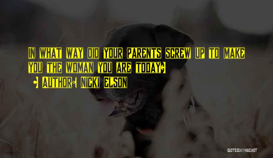 Nicki Elson Quotes: In What Way Did Your Parents Screw Up To Make You The Woman You Are Today?