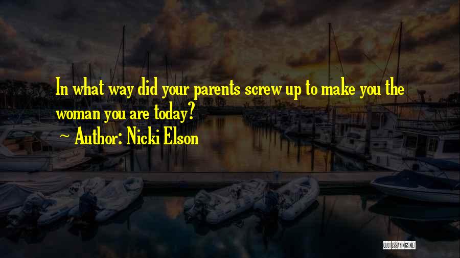 Nicki Elson Quotes: In What Way Did Your Parents Screw Up To Make You The Woman You Are Today?