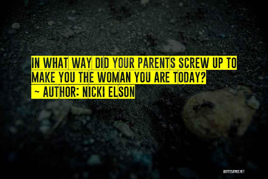 Nicki Elson Quotes: In What Way Did Your Parents Screw Up To Make You The Woman You Are Today?