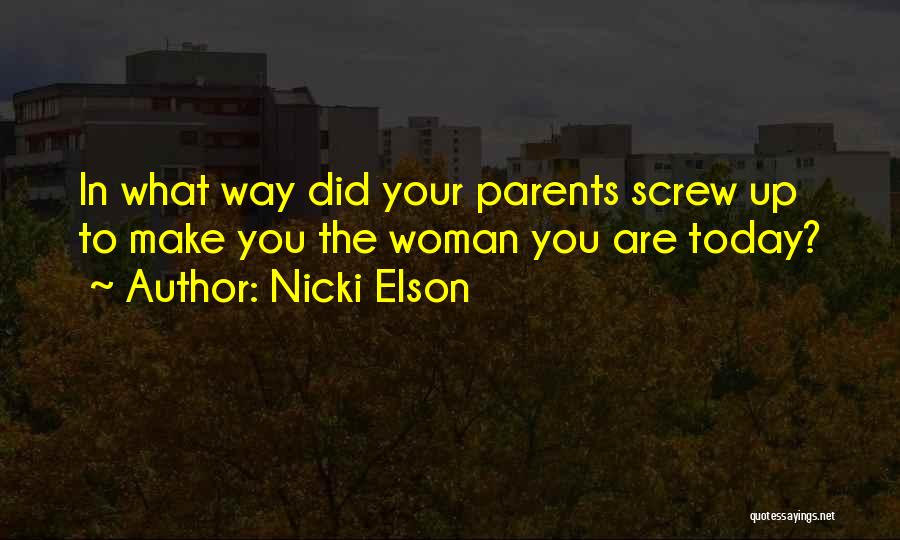 Nicki Elson Quotes: In What Way Did Your Parents Screw Up To Make You The Woman You Are Today?