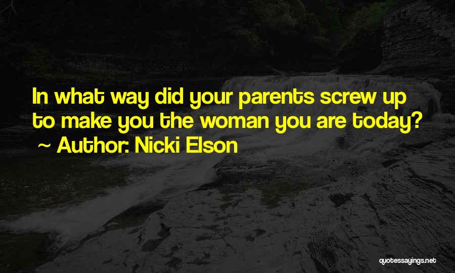 Nicki Elson Quotes: In What Way Did Your Parents Screw Up To Make You The Woman You Are Today?