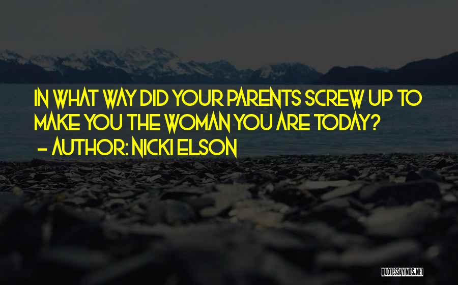 Nicki Elson Quotes: In What Way Did Your Parents Screw Up To Make You The Woman You Are Today?