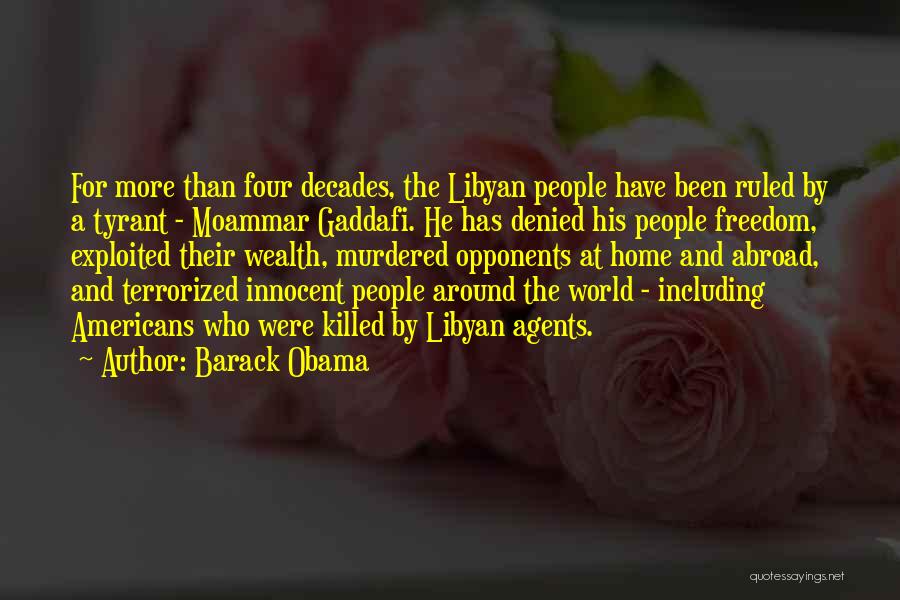 Barack Obama Quotes: For More Than Four Decades, The Libyan People Have Been Ruled By A Tyrant - Moammar Gaddafi. He Has Denied