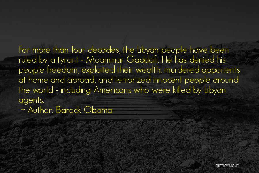 Barack Obama Quotes: For More Than Four Decades, The Libyan People Have Been Ruled By A Tyrant - Moammar Gaddafi. He Has Denied