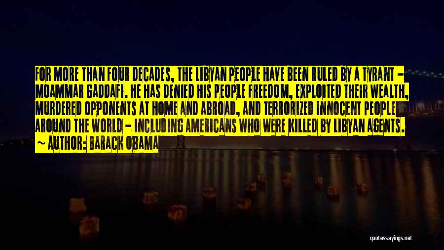 Barack Obama Quotes: For More Than Four Decades, The Libyan People Have Been Ruled By A Tyrant - Moammar Gaddafi. He Has Denied