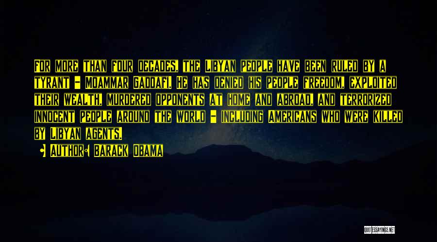 Barack Obama Quotes: For More Than Four Decades, The Libyan People Have Been Ruled By A Tyrant - Moammar Gaddafi. He Has Denied