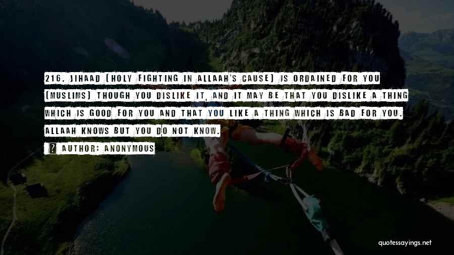 Anonymous Quotes: 216. Jihaad (holy Fighting In Allaah's Cause) Is Ordained For You (muslims) Though You Dislike It, And It May Be