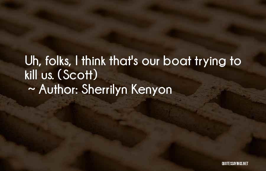 Sherrilyn Kenyon Quotes: Uh, Folks, I Think That's Our Boat Trying To Kill Us. (scott)