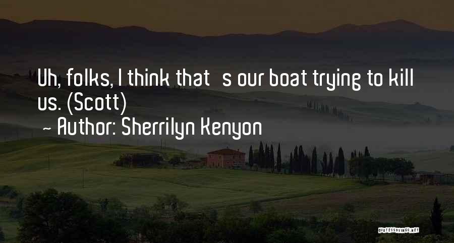 Sherrilyn Kenyon Quotes: Uh, Folks, I Think That's Our Boat Trying To Kill Us. (scott)