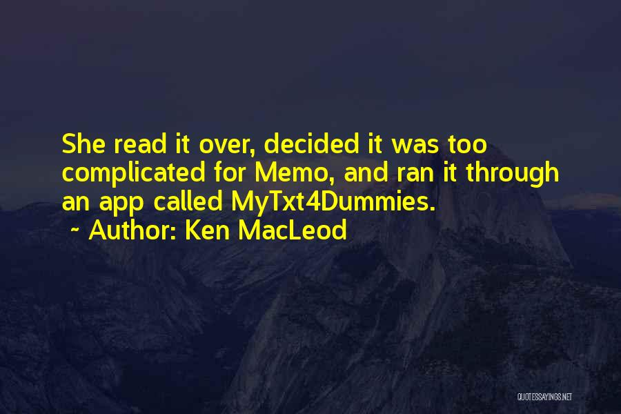 Ken MacLeod Quotes: She Read It Over, Decided It Was Too Complicated For Memo, And Ran It Through An App Called Mytxt4dummies.