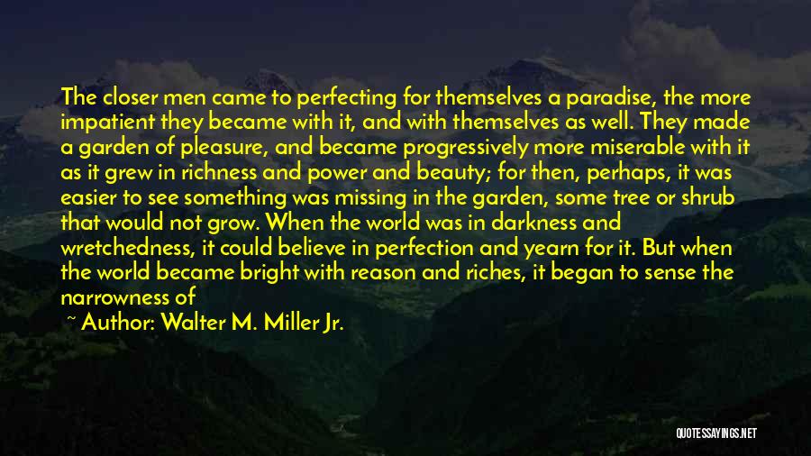 Walter M. Miller Jr. Quotes: The Closer Men Came To Perfecting For Themselves A Paradise, The More Impatient They Became With It, And With Themselves