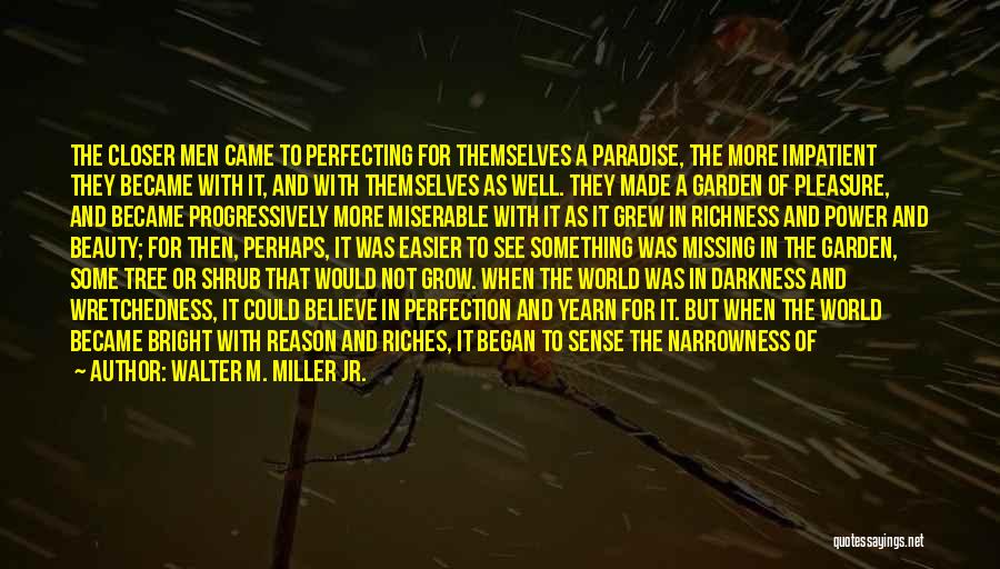 Walter M. Miller Jr. Quotes: The Closer Men Came To Perfecting For Themselves A Paradise, The More Impatient They Became With It, And With Themselves