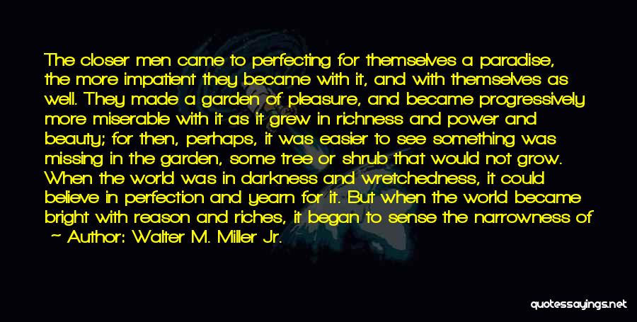 Walter M. Miller Jr. Quotes: The Closer Men Came To Perfecting For Themselves A Paradise, The More Impatient They Became With It, And With Themselves