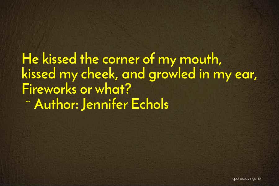 Jennifer Echols Quotes: He Kissed The Corner Of My Mouth, Kissed My Cheek, And Growled In My Ear, Fireworks Or What?