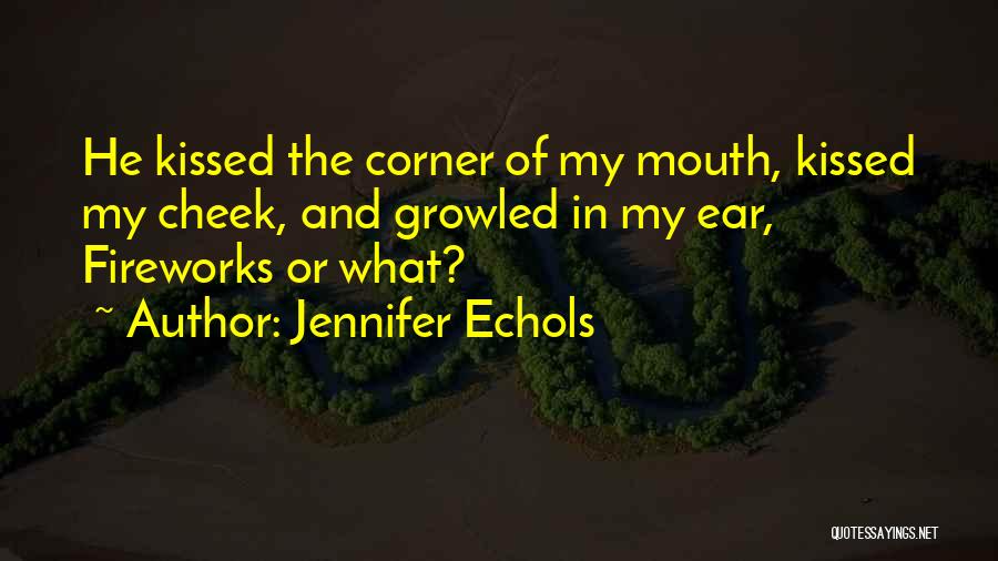 Jennifer Echols Quotes: He Kissed The Corner Of My Mouth, Kissed My Cheek, And Growled In My Ear, Fireworks Or What?