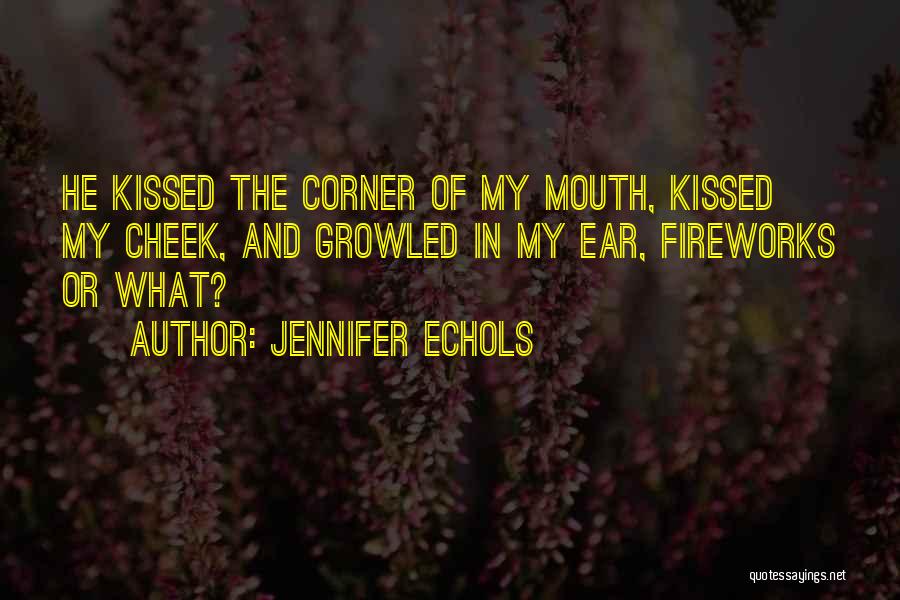 Jennifer Echols Quotes: He Kissed The Corner Of My Mouth, Kissed My Cheek, And Growled In My Ear, Fireworks Or What?